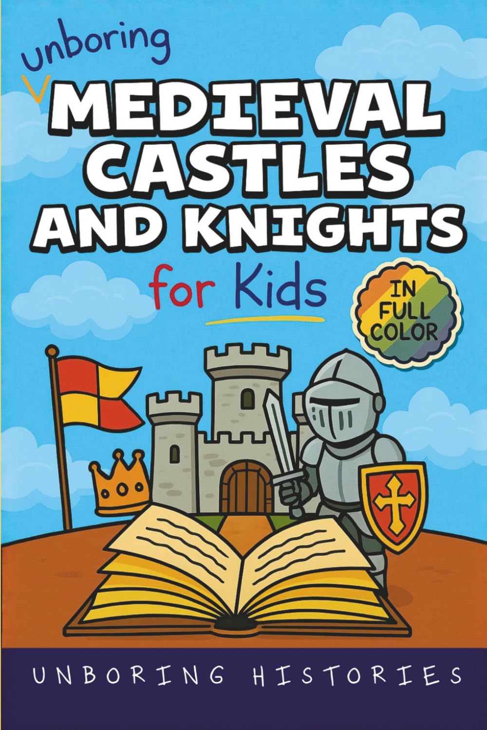 Unboring Medieval Castles and Knights for Kids: Funny, Interesting, Concise Guide to Fortresses, Jousts, and Knightly Quests You Won’t Believe Are ... Full Colored Pictures, Videos, & Activities)