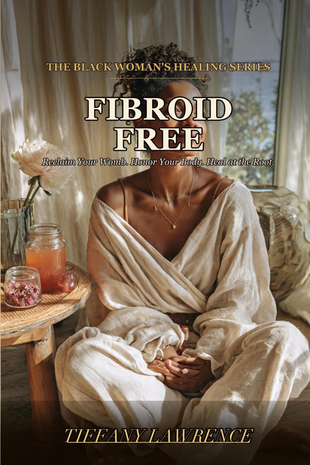 Fibroid Free: The Black Woman's Natural Guide to Shrinking Fibroids and Taking Back Control