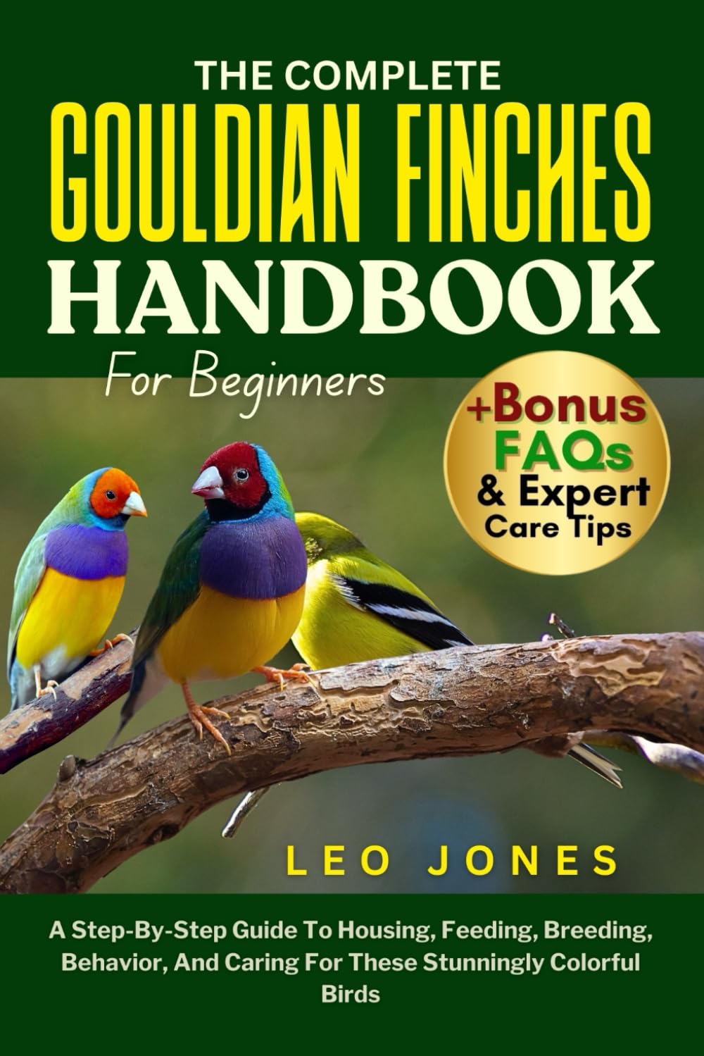 THE COMPLETE GOULDIAN FINCHES HANDBOOK FOR BEGINNERS: A Step-By-Step Guide To Housing, Feeding, Breeding, Behavior, And Caring For These Stunningly Colorful Birds