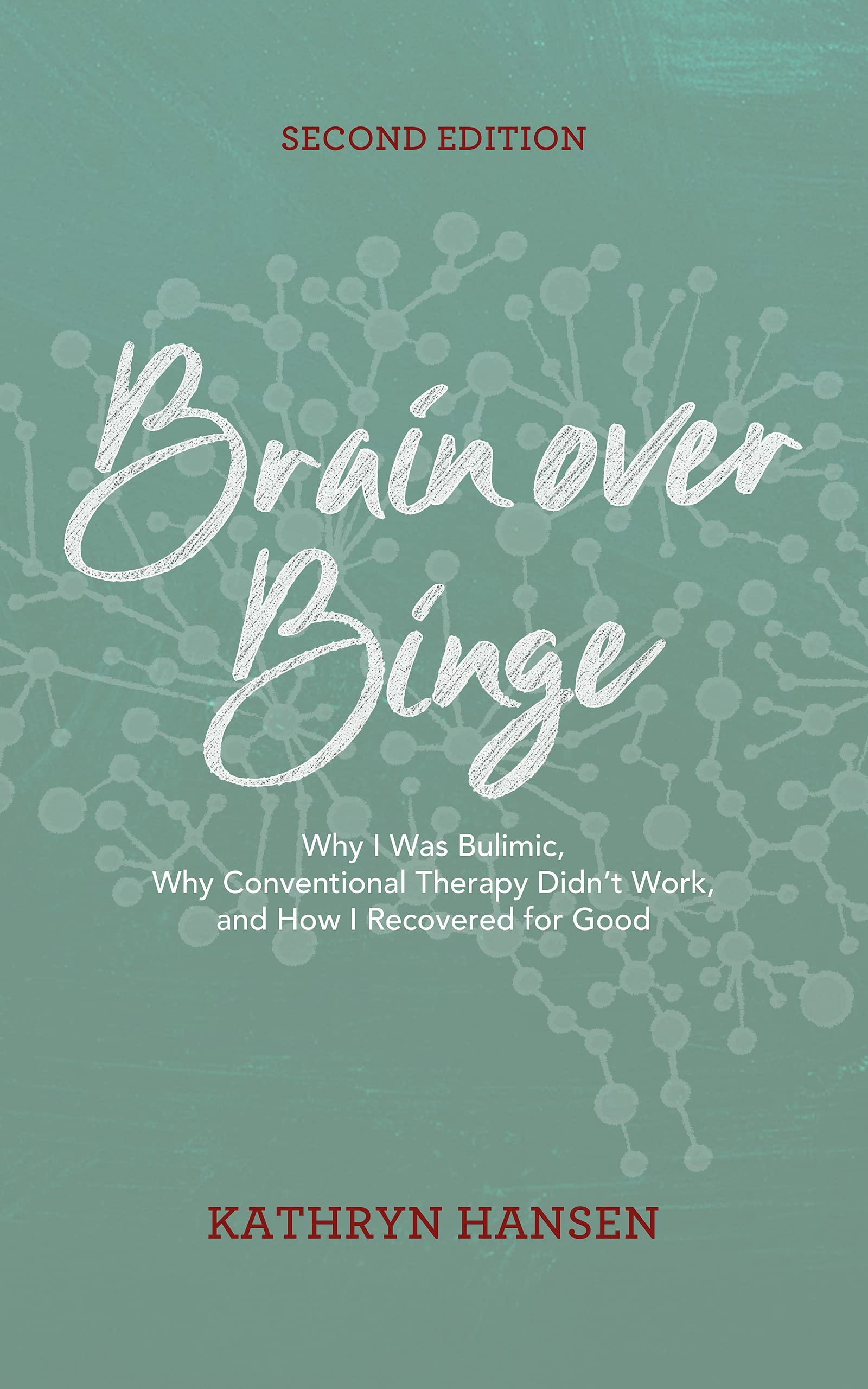 Brain over Binge: Why I Was Bulimic, Why Conventional Therapy Didn't Work, and How I Recovered for Good (Second Edition)
