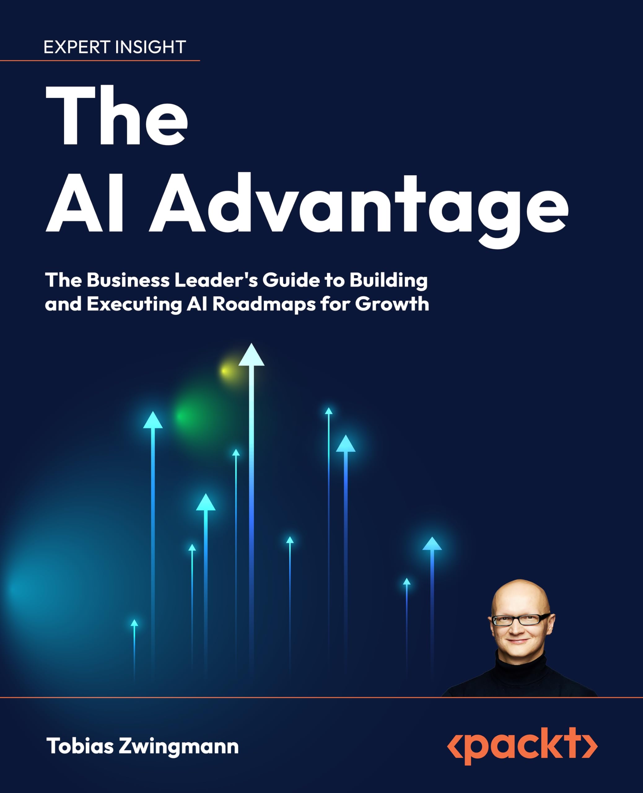 The AI Advantage: The Business Leader's Guide to Building and Executing AI Roadmaps for Growth