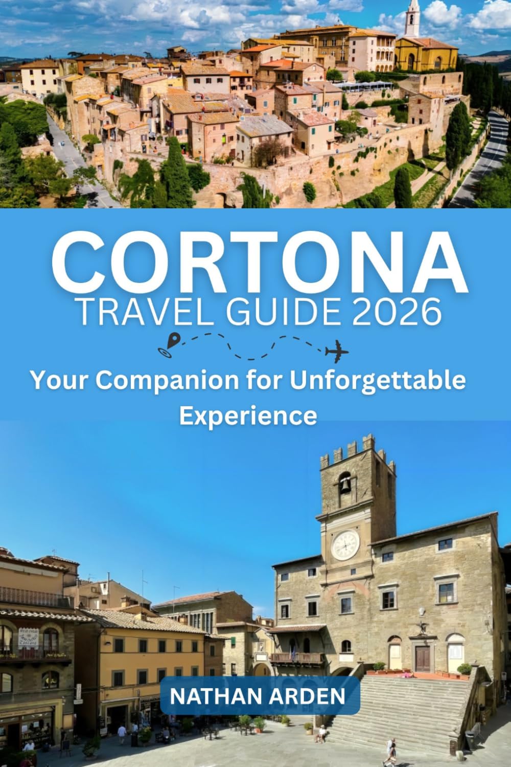 CORTONA TRAVEL GUIDE 2026: Your Companion for Unforgettable Experience