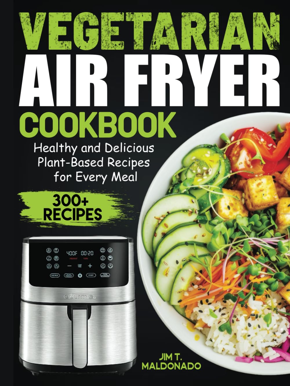 Vegetarian Air Fryer Cookbook: Healthy and Delicious Plant-Based Recipes for Every Meal