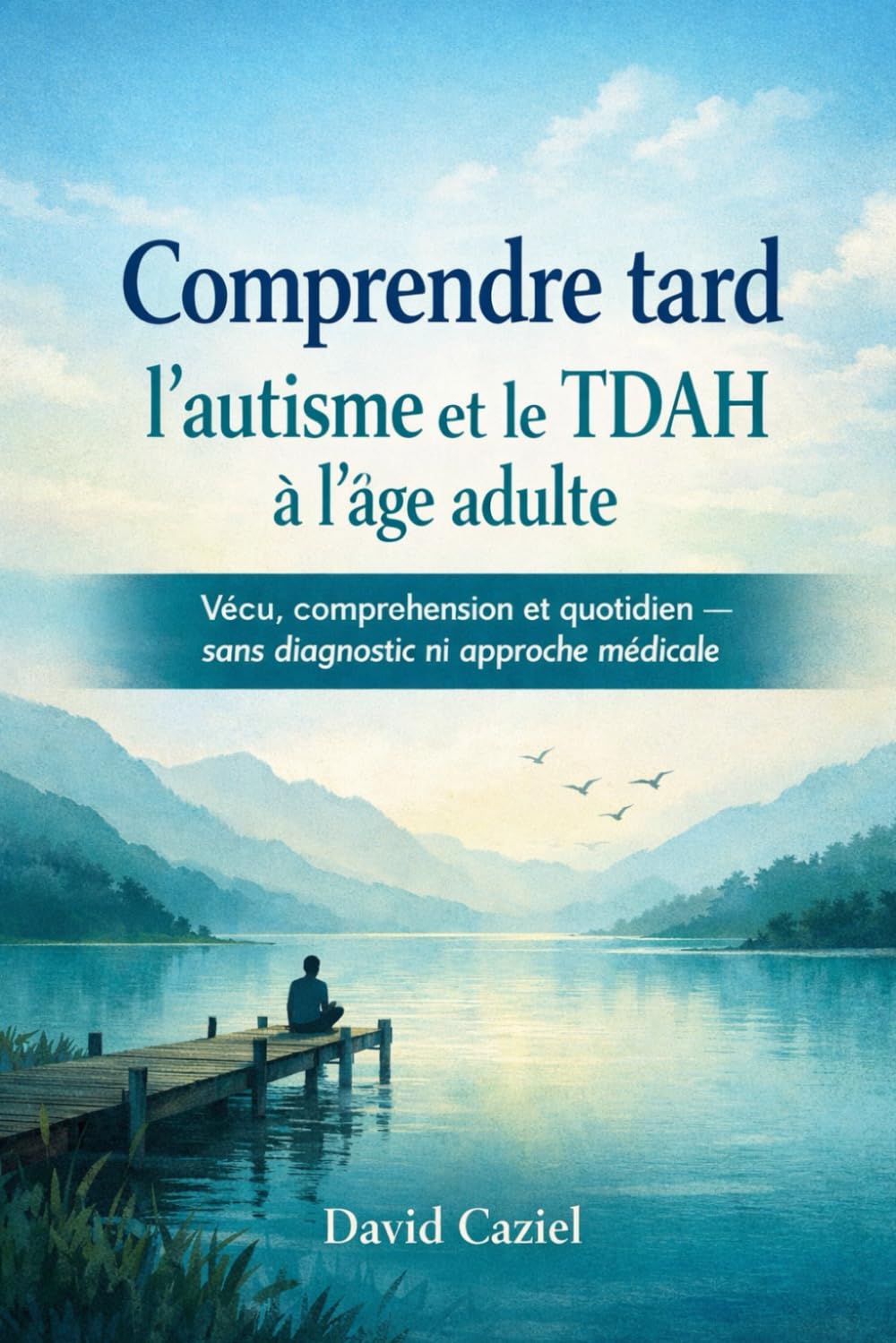 LIVRE 1 Comprendre tard l’autisme et le TDAH à l’âge adulte: « Vécu, compréhension et quotidien — sans diagnostic ni approche médicale »