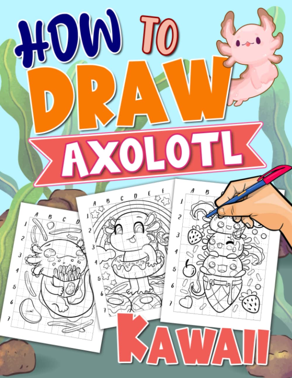 How to Draw Kawaii Axolotl: Step-by-step Drawing Guide Book For Teens | Cute Animals, Stuff | The Kawaii World is Lovely!