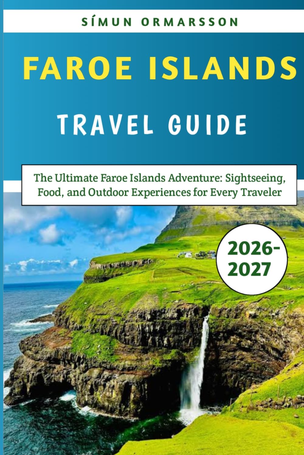 Faroe Islands Travel Guide 2026-2027: The Ultimate Faroe Islands Adventure: Sightseeing, Food, and Outdoor Experiences for Every Traveler