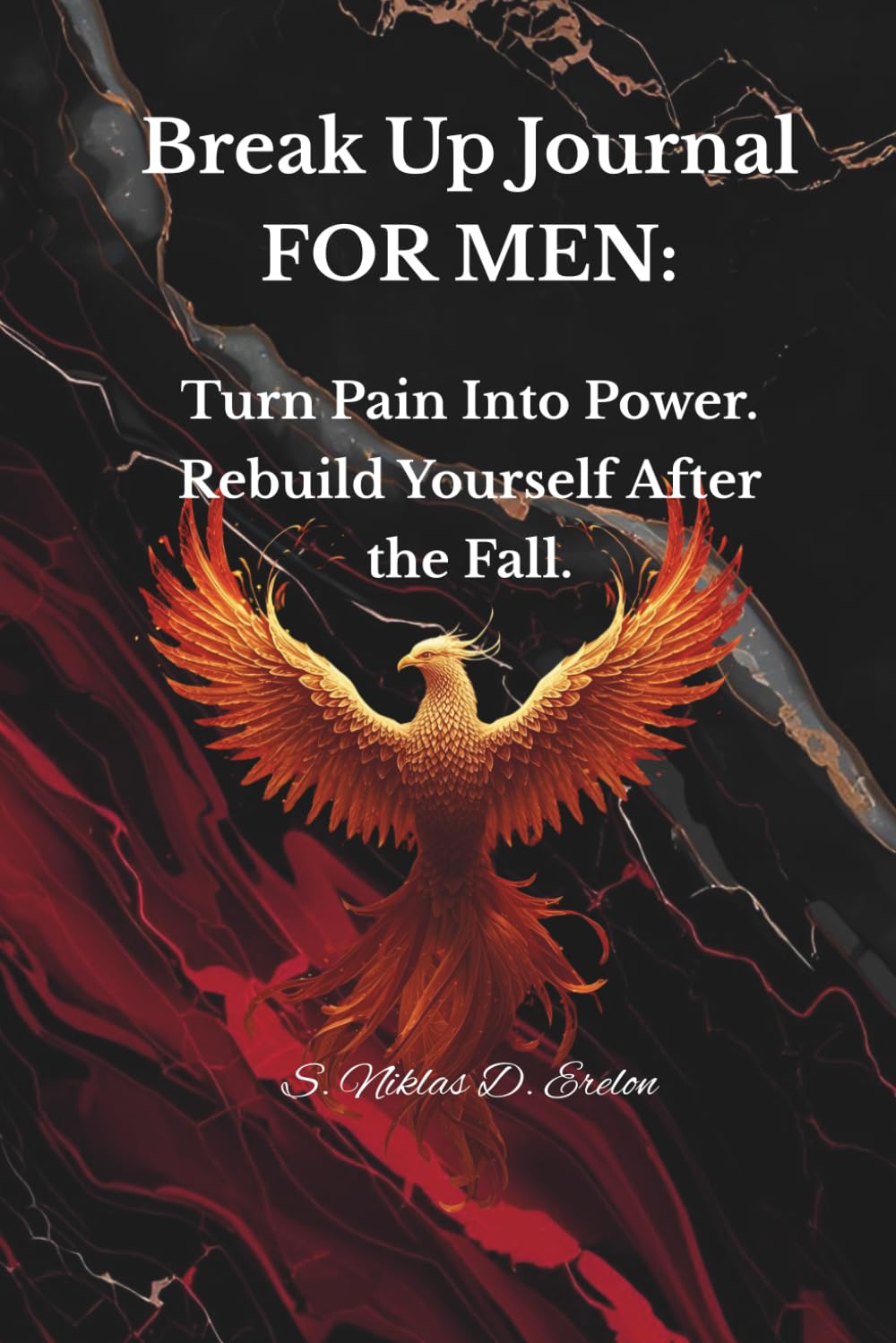 BREAK UP JOURNAL FOR MEN: Turn Pain into Power. Rebuild Yourself After the Fall.