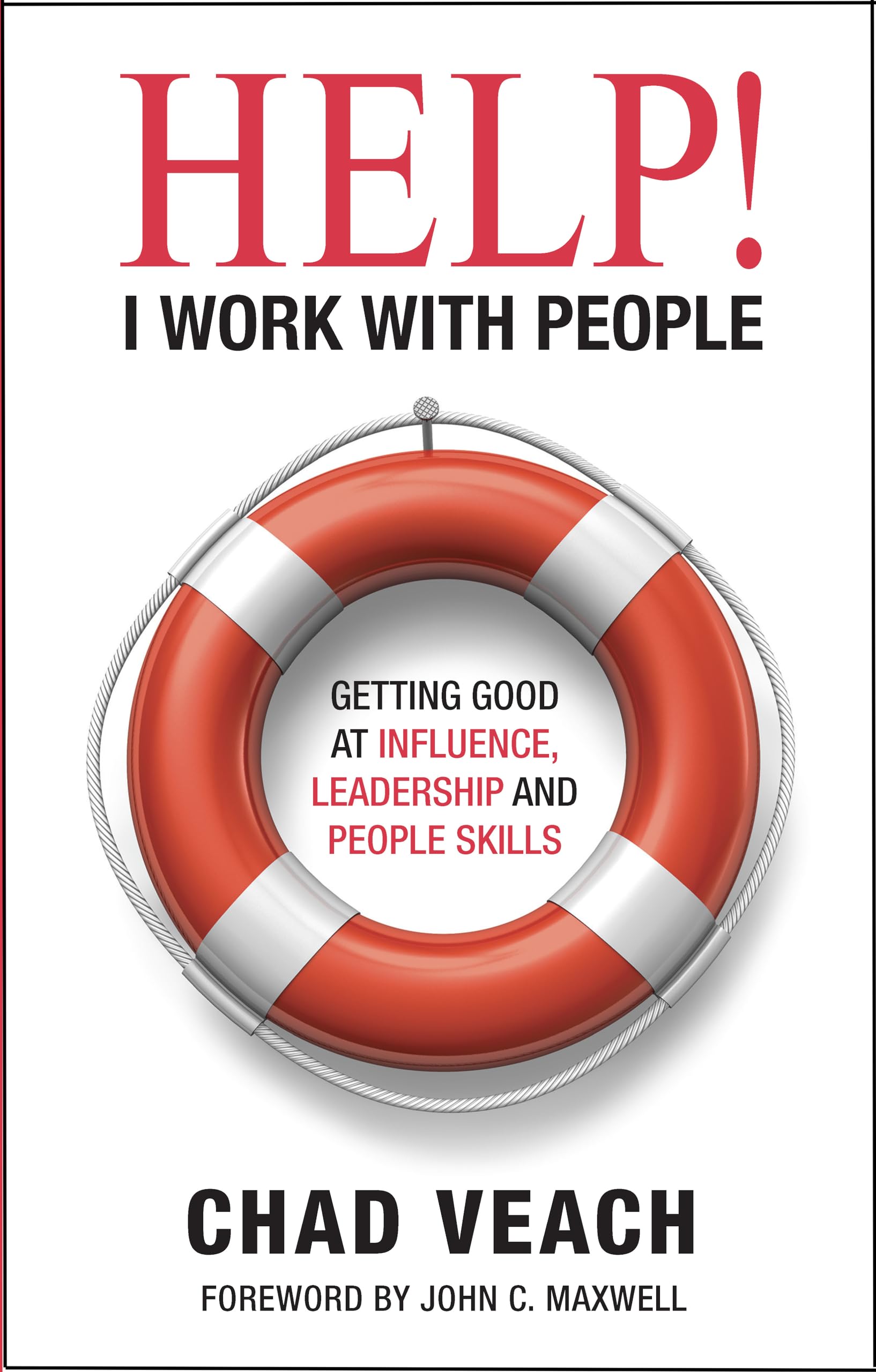 Help! I Work with People: Getting Good at Influence, Leadership, and People Skills