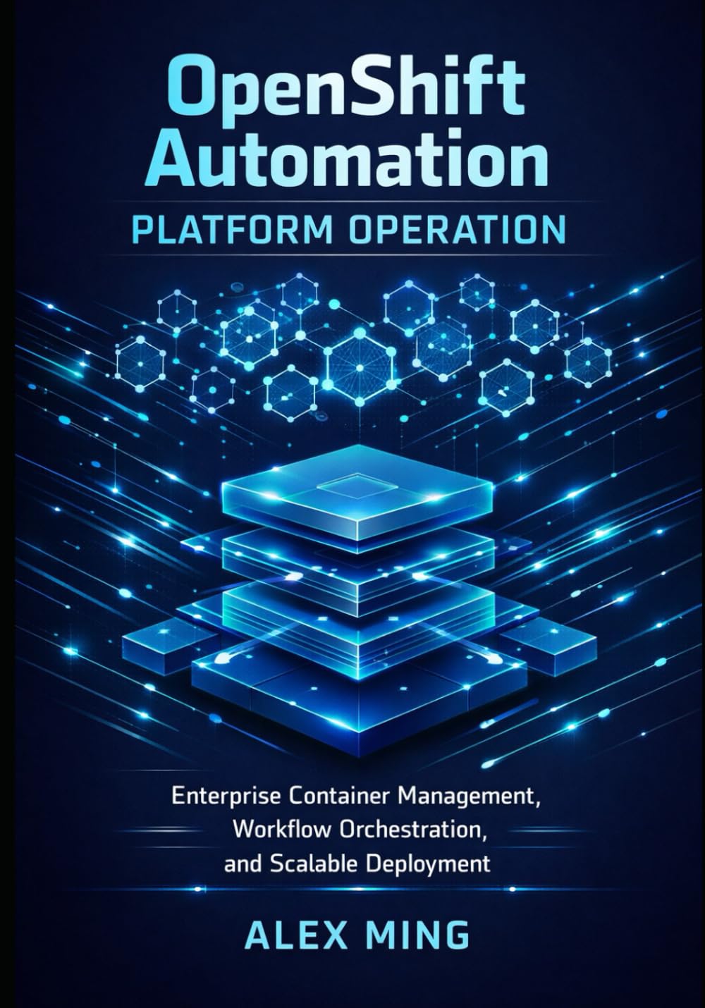OpenShift Automation Platform Operation: Enterprise Container Management, Workflow Orchestration, and Scalable Deployment: 2 (Modern Platform Operations Series)