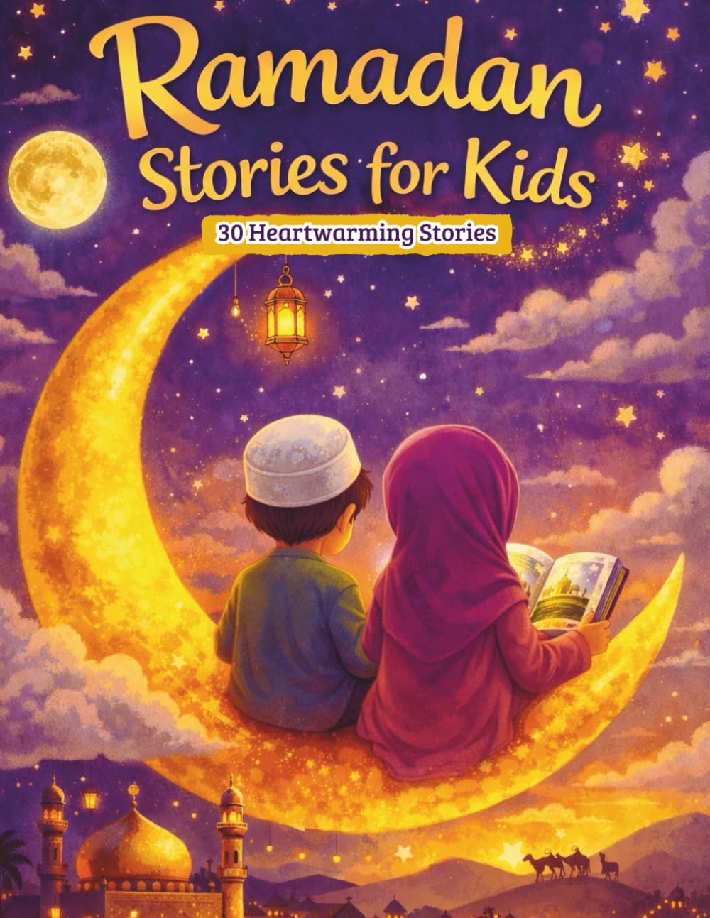 Ramadan Stories for Kids: 30 Heartwarming Stories with Lessons, Questions, and Islamic Values