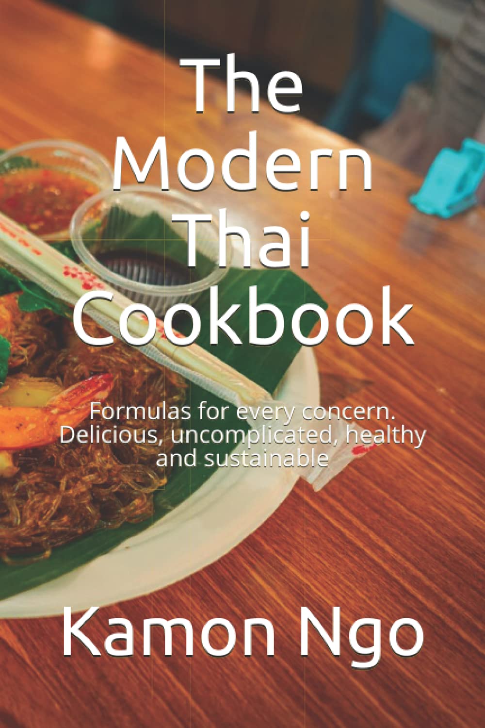The Modern Thai Cookbook: Formulas for every concern. Delicious, uncomplicated, healthy and sustainable