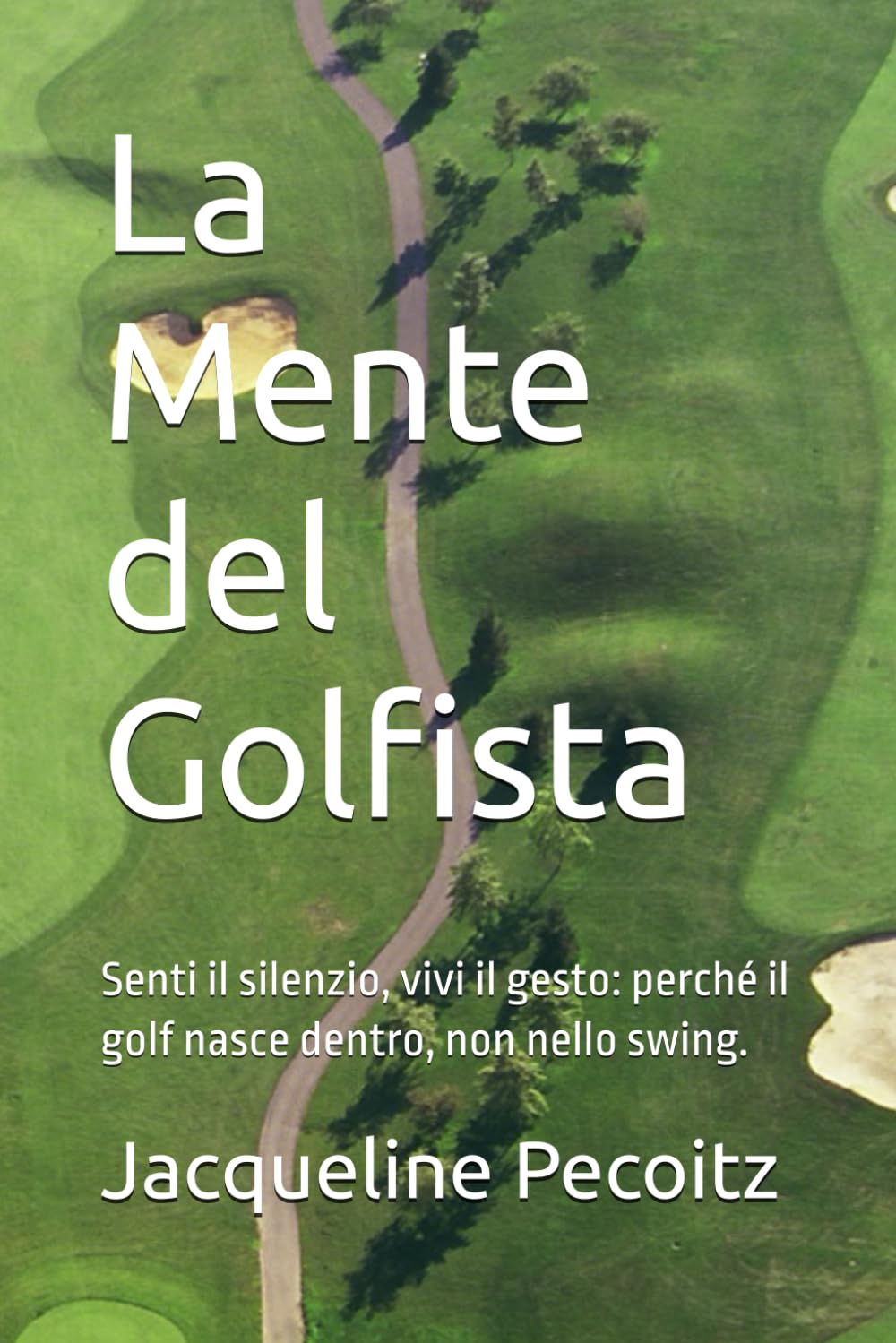 La Mente del Golfista: Senti il silenzio, vivi il gesto: perché il golf nasce dentro, non nello swing.