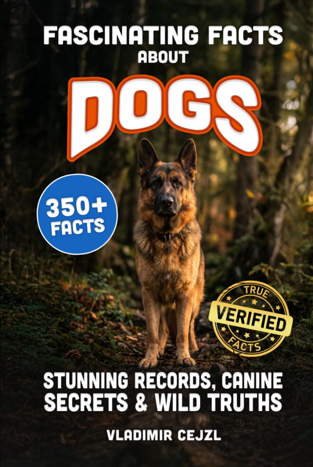 Fascinating Facts About Dogs: Records, Breeds, and Astonishing Canine Secrets of The World's Most Loyal Companion (FUN & INTRIGUING FACTS BOOKS SERIES)