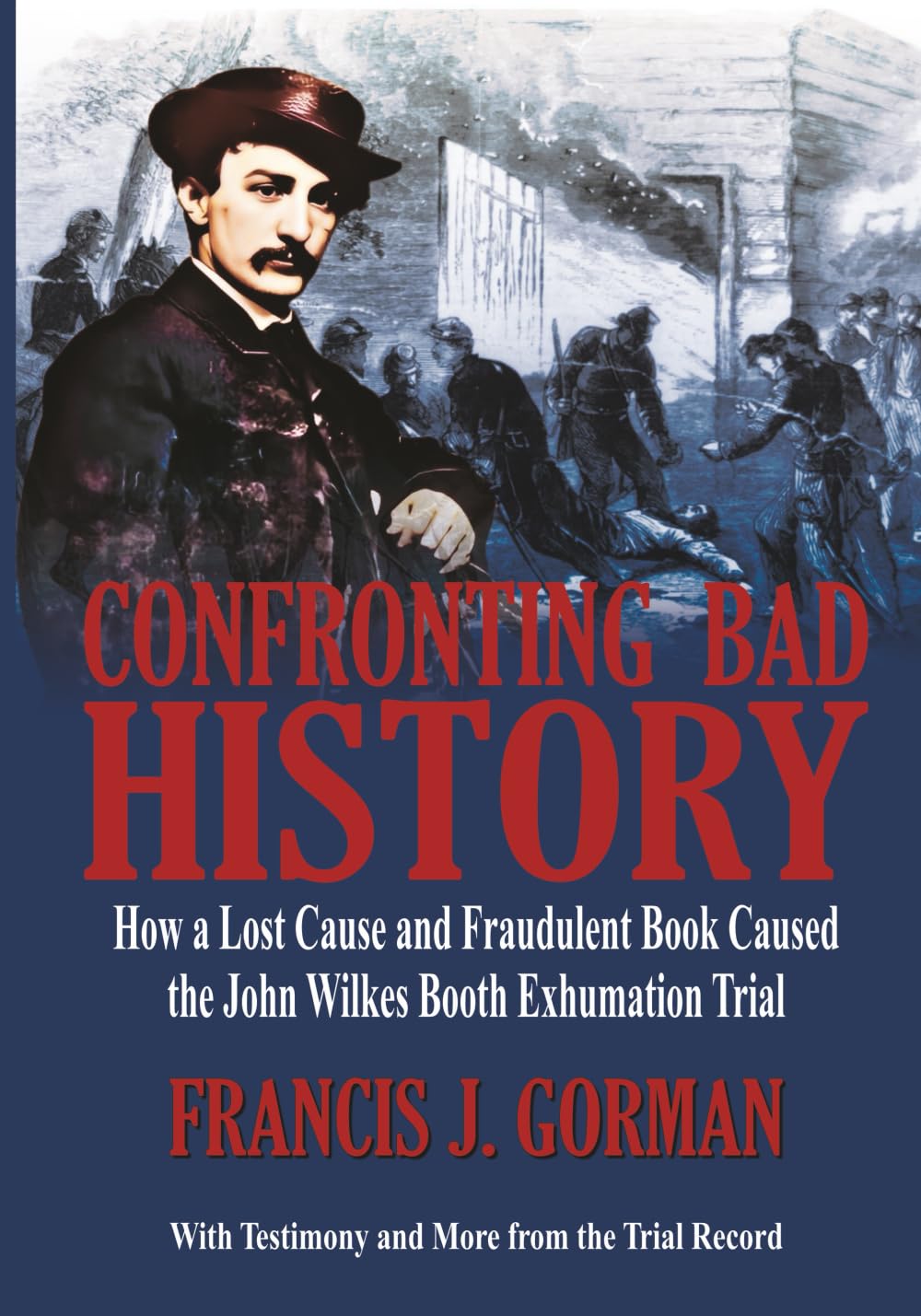 Confronting Bad History: How a Lost Cause and Fraudulent Book Caused the John Wilkes Booth Exhumation Trial      Paperback – January 23, 2025