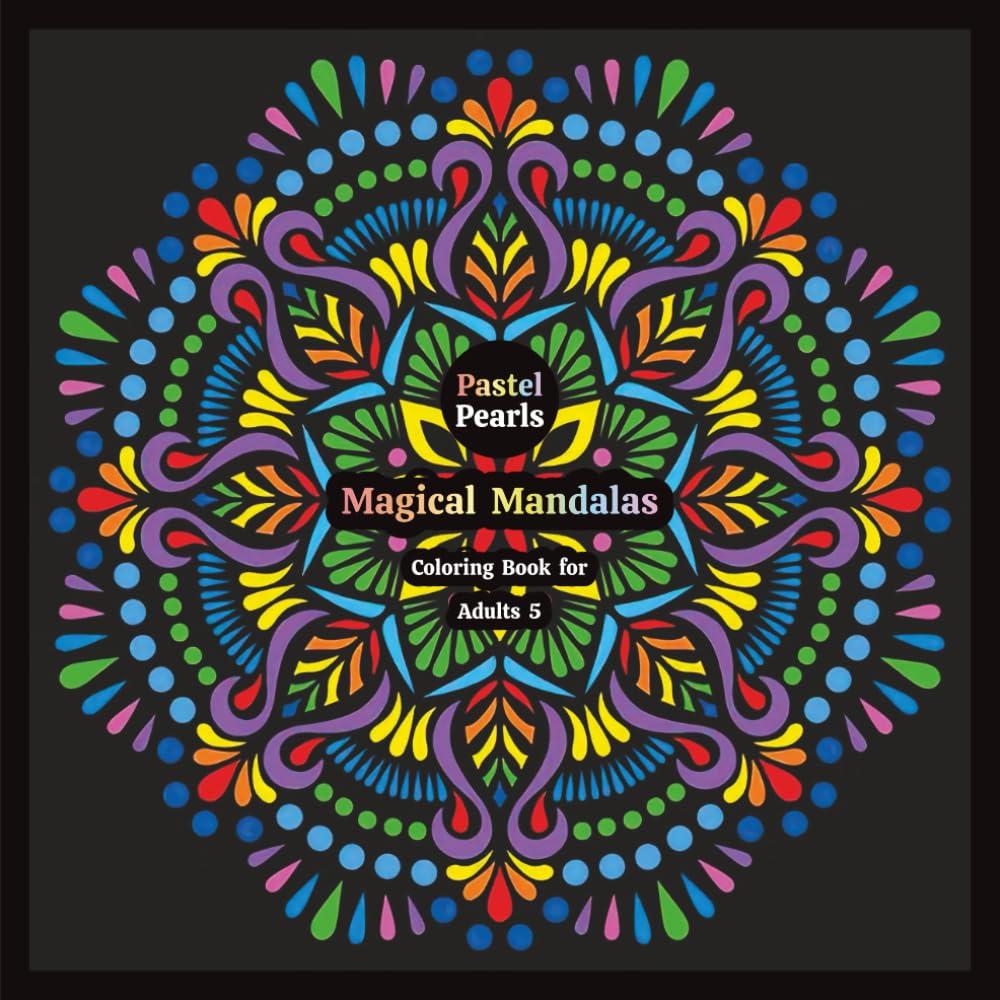Magical Mandalas Coloring Book for Adults 5: Relaxation Through Creative Expression for Anxiety and Stress Relief