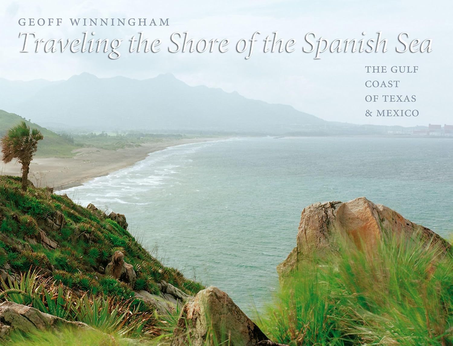 Traveling the Shore of the Spanish Sea: The Gulf Coast of Texas and Mexico (Volume 9) (Charles and Elizabeth Prothro Texas Photography Series)