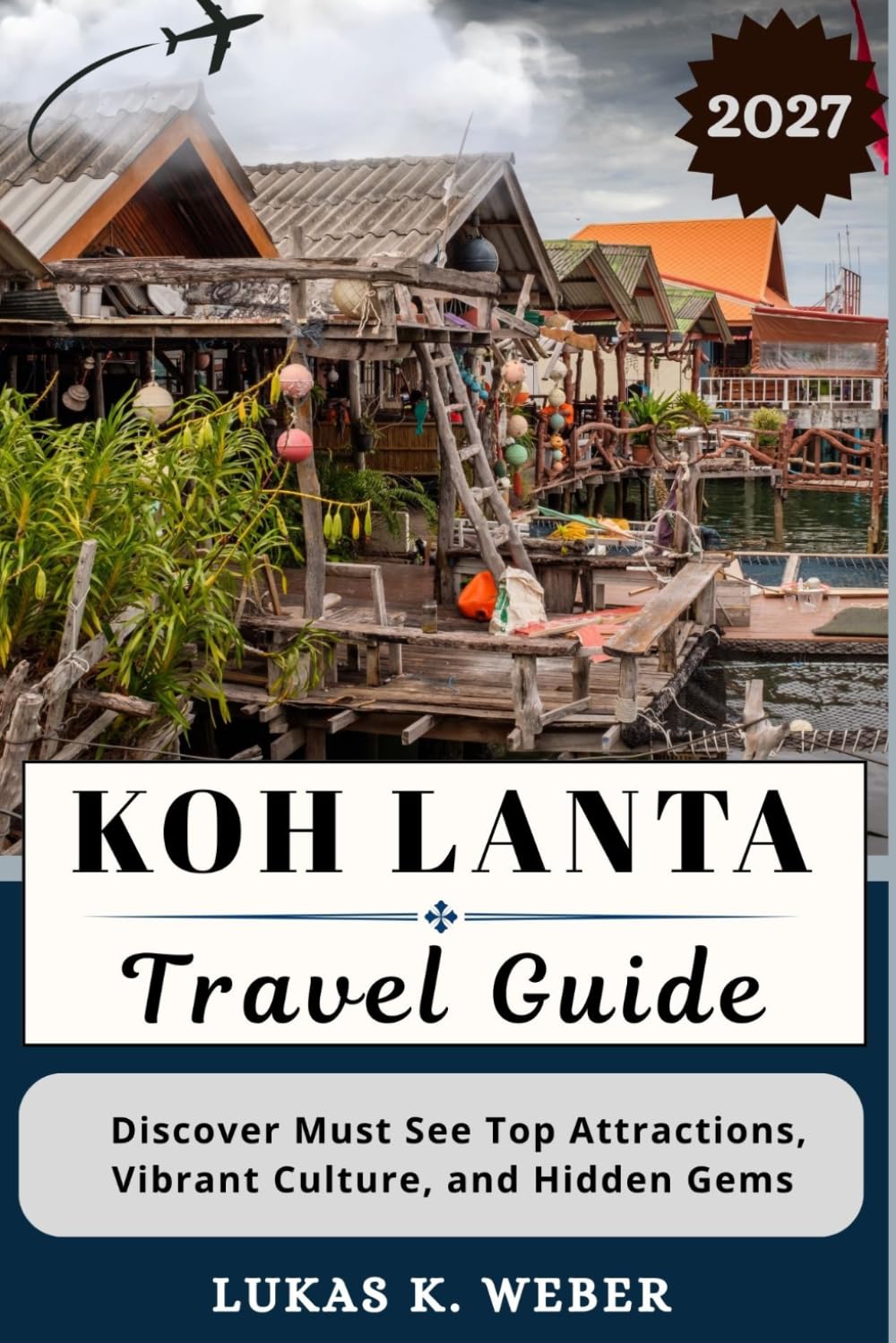 KOH LANTA TRAVEL GUIDE: Discover Must See Top Attractions, Vibrant Culture, and Hidden Gems (Weber Travel Book Collections (ENG))