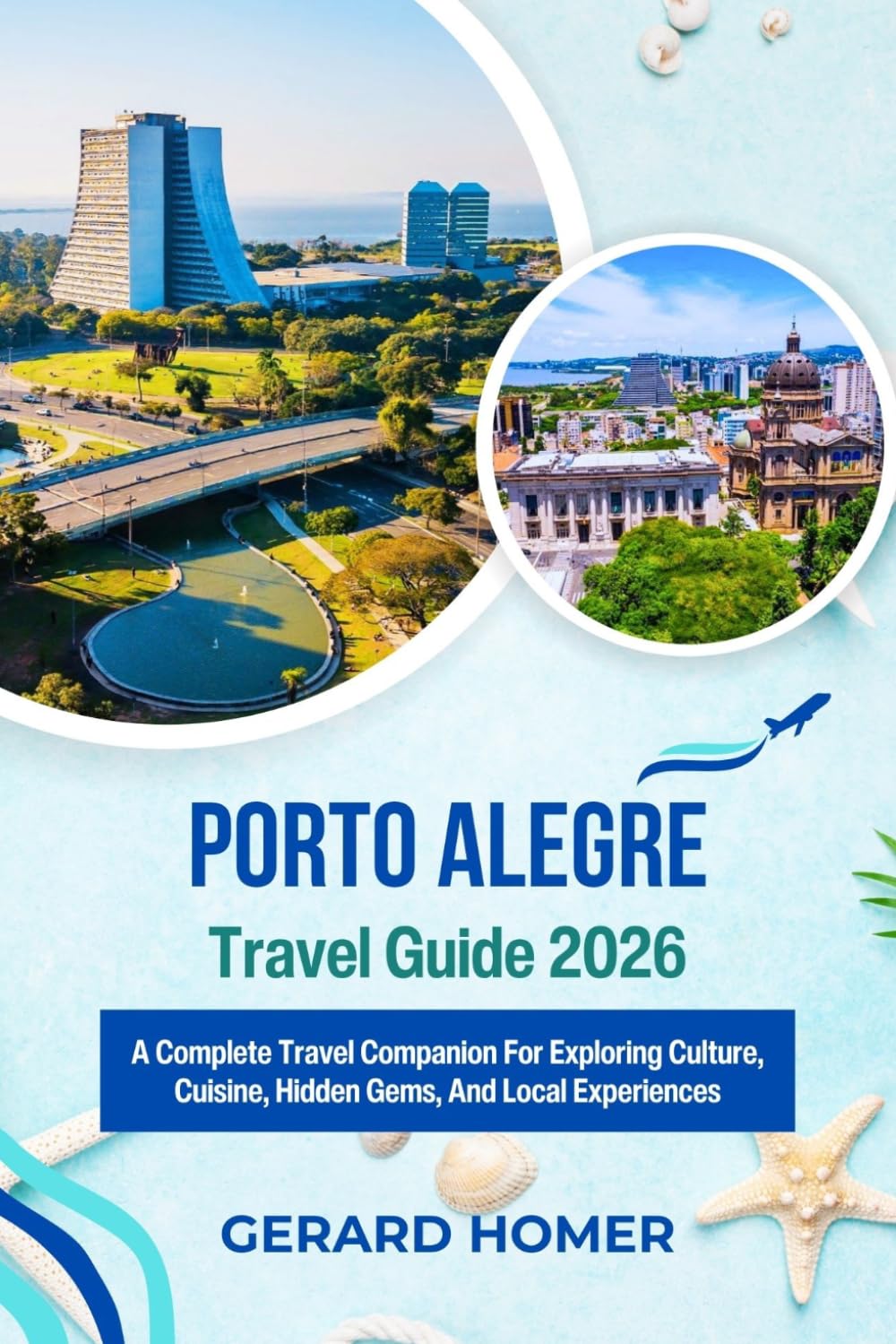 Porto Alegre Travel Guide 2026: A Complete Travel Companion For Exploring Culture, Cuisine, Hidden Gems, And Local Experiences (Journey Through the Globe)