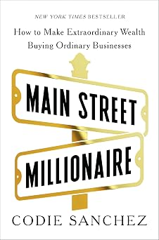 Main Street Millionaire How to Make Extraordinary Wealth Buying Ordinary Businesses