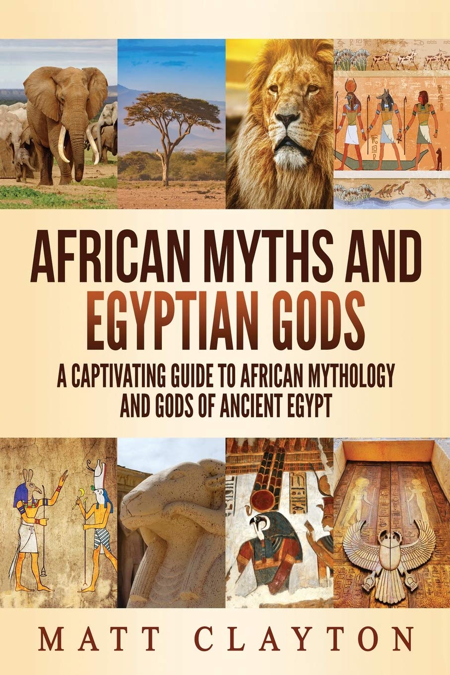 African Myths and Egyptian Gods: A Captivating Guide to African Mythology and Gods of Ancient Egypt (World Mythologies)