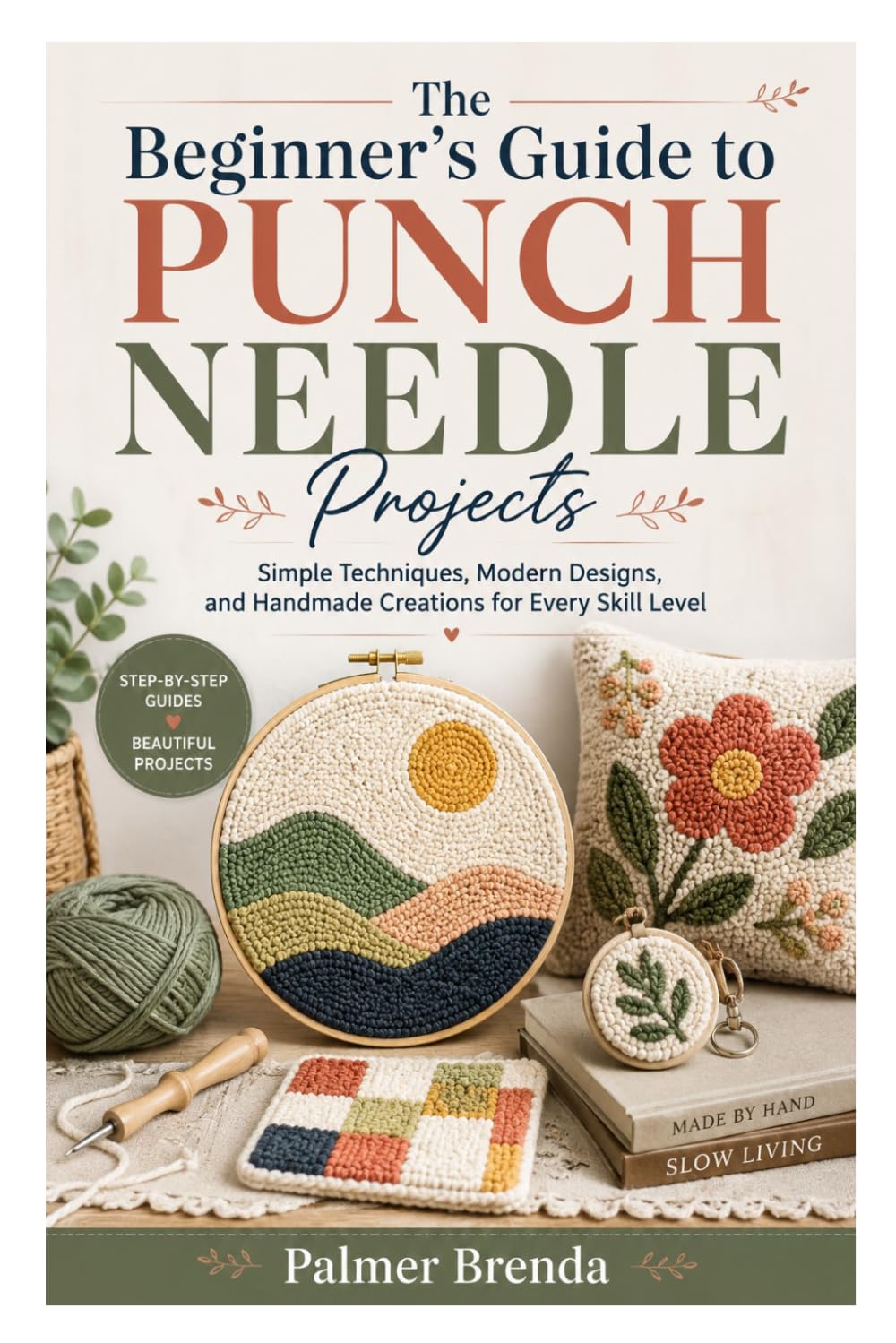The Beginner’s Guide to Punch Needle Projects: Simple Techniques, Modern Designs, and Handmade Creations for Every Skill Level