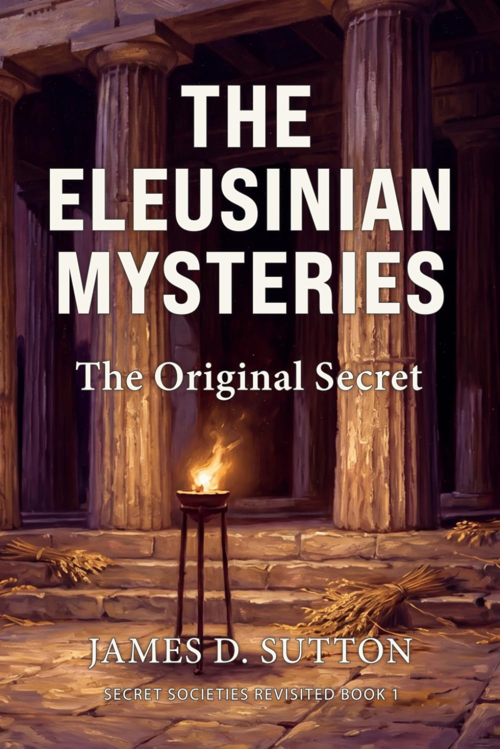 The Eleusinian Mysteries: The Original Secret (Secret Societies Revisited)