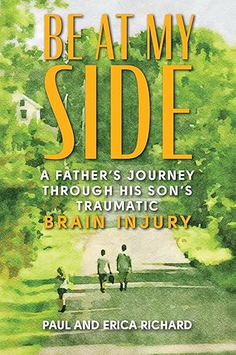 Be at My Side A Father's Journey Through His Son's Traumatic Brain Injury