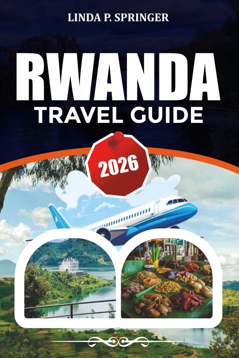 RWANDA TRAVEL GUIDE 2026: Explore Kigali, Gorilla Trekking in Volcanoes National Park, Akagera Safari, Lake Kivu & Rwanda Vacation Planner