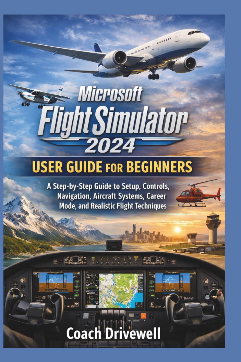 Microsoft Flight Simulator 2024 User Guide for Beginners: A Step-by-Step Guide to Setup, Controls, Navigation, Aircraft Systems, Career Mode, and Realistic Flight Techniques      Paperback – March 5, 2026