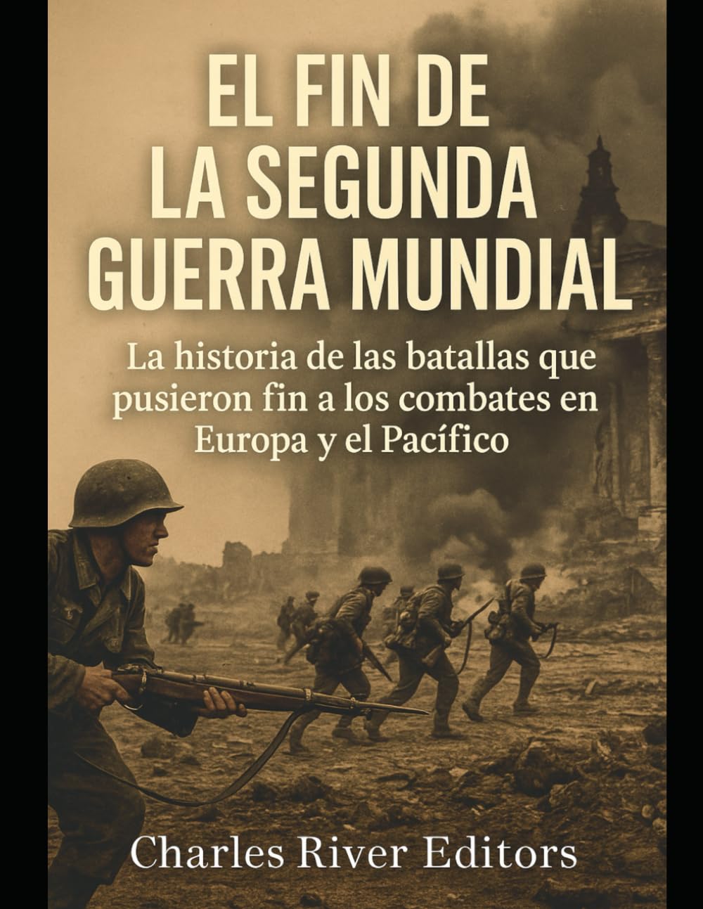 El fin de la Segunda Guerra Mundial: La historia de las batallas que pusieron fin a los combates en Europa y el Pacífico