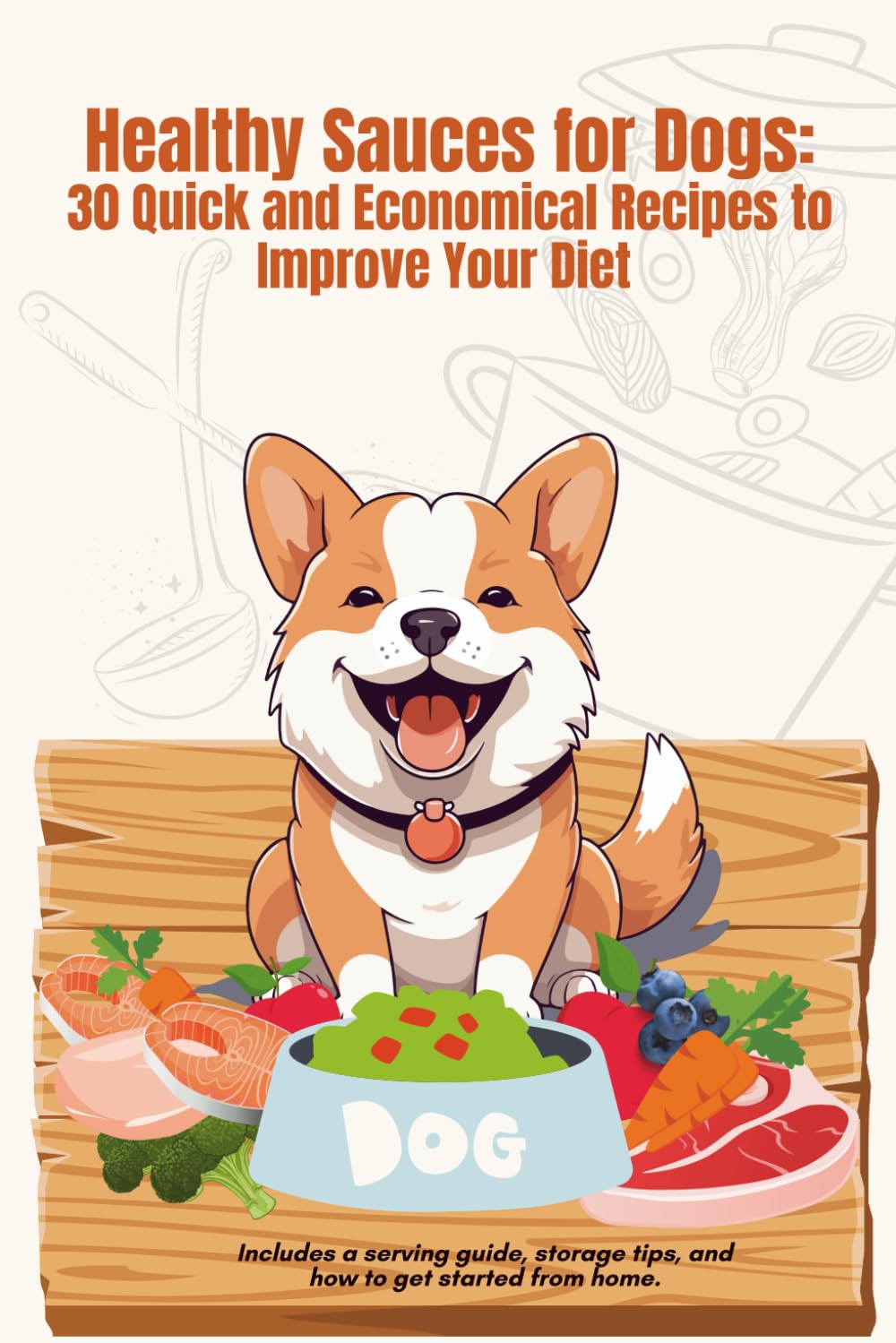 Healthy Sauces for Dogs: 30 Quick and Economical Recipes to Improve Your Diet (Natural Cooking for Dogs)