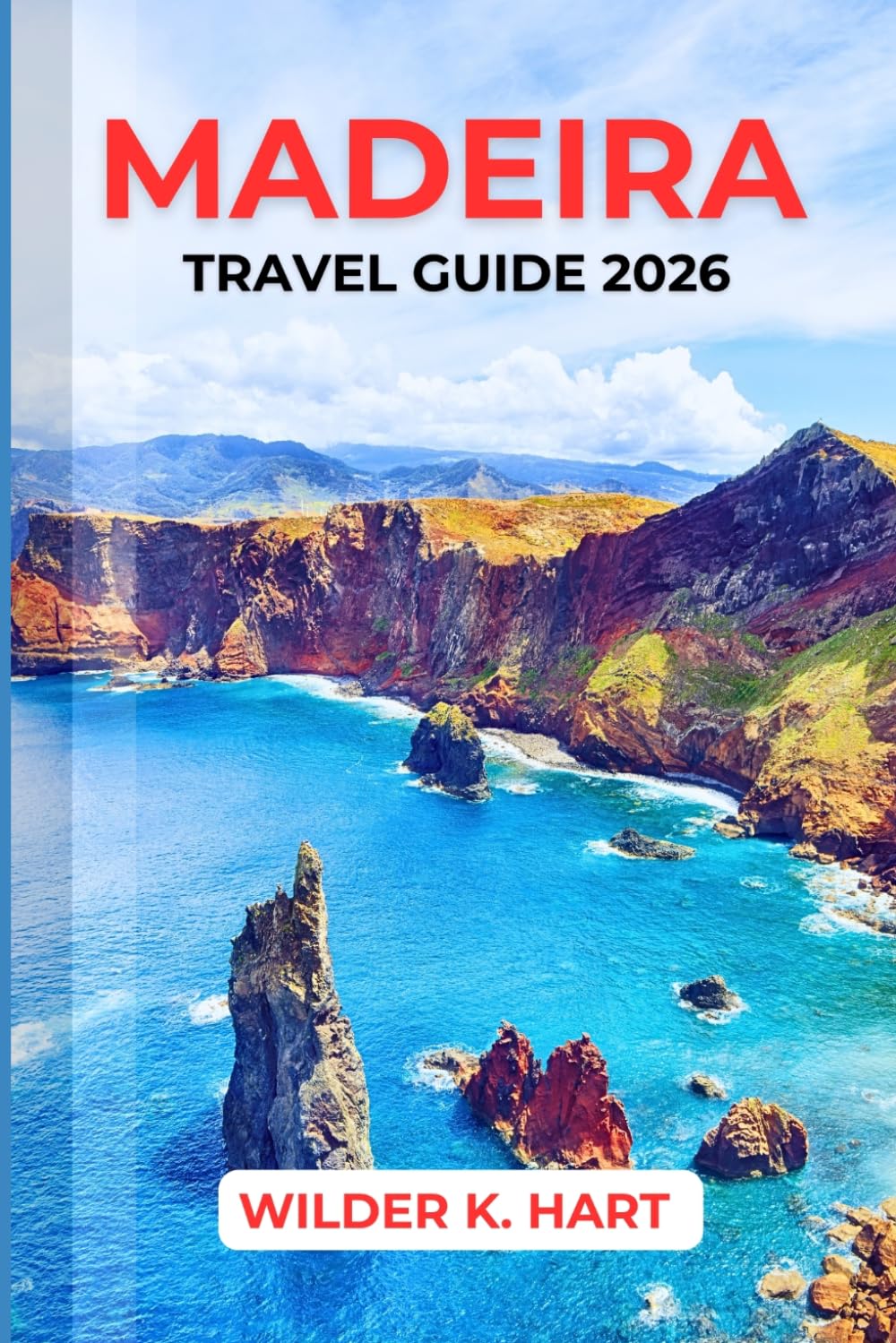 MADEIRA TRAVEL GUIDE 2026: Explore Dramatic Cliffs, Levada Walks, Volcanic Pools, Scenic Drives, Local Cuisine, Cost-Saving Tips, and Smart Itineraries for Confident Trip Planning