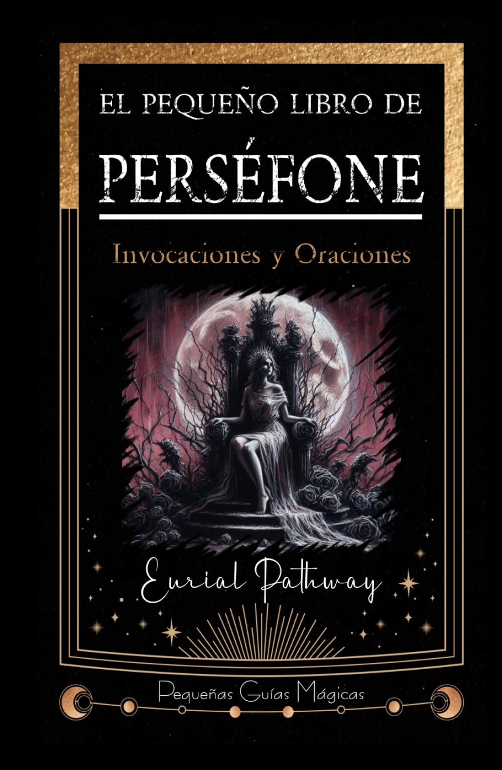 El pequeño libro de Perséfone: Invocaciones y Oraciones (Pequeñas Guías Mágicas)
