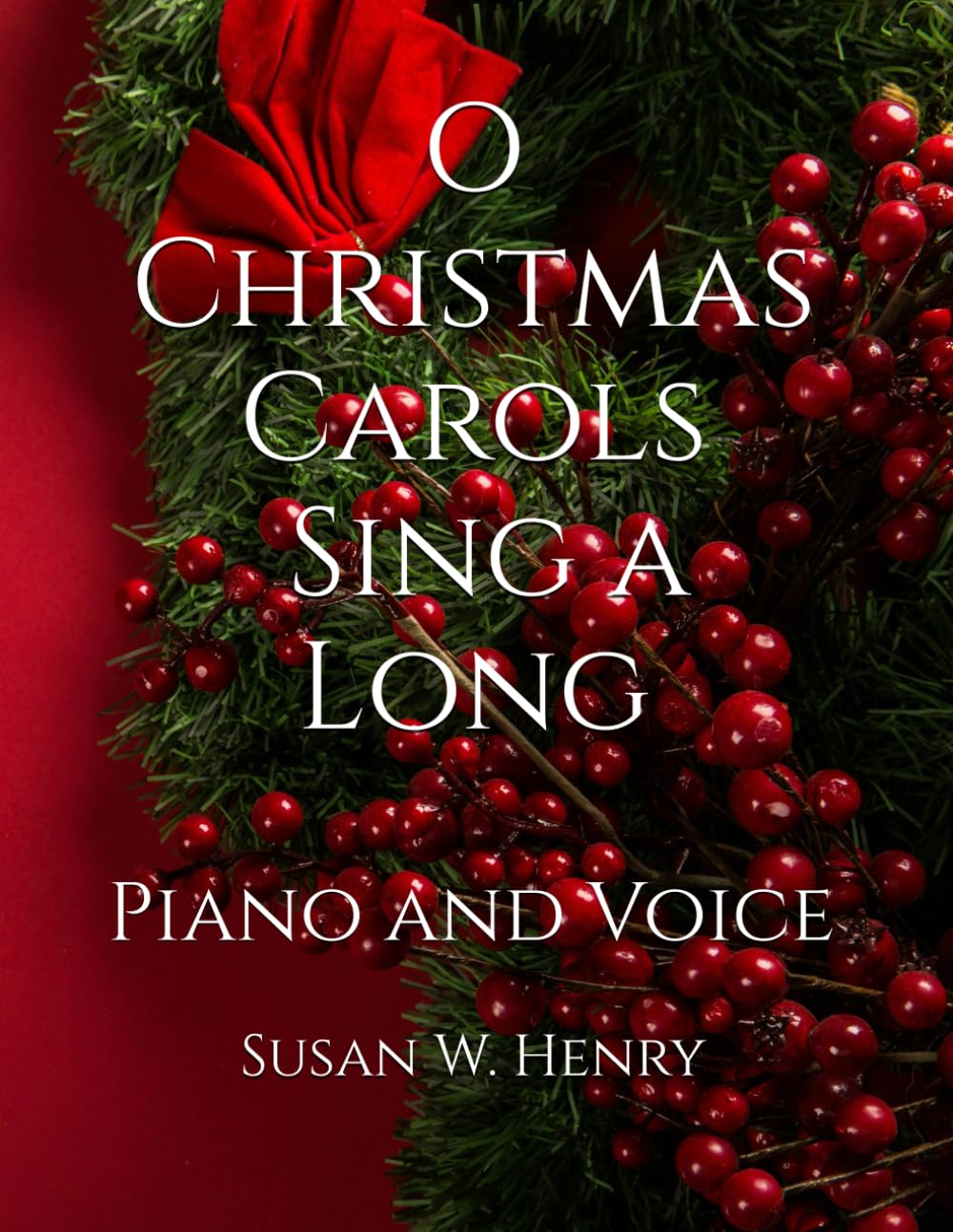 O Christmas Carols - Sing A-Long: Piano and Voice