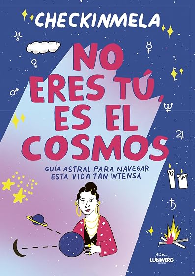 No eres tú, es el cosmos: Guía astral para navegar esta vida tan intensa
