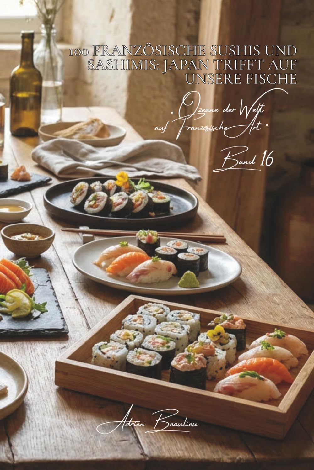 100 französische sushis und sashimis: japan trifft auf unsere fische: mit unseren lokalen fischen – die japanische kunst neu interpretiert durch ... der Welt auf Französische Art“ (7 bücher))
