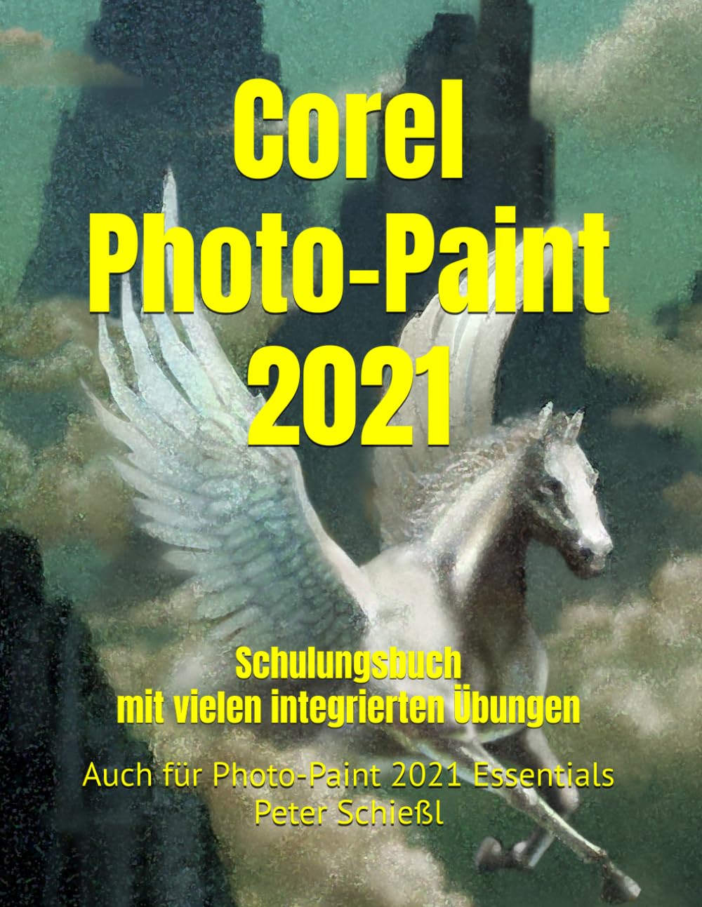 Corel Photo-Paint 2021 und Photo-Paint 2021 Essentials: Schulungsbuch mit vielen integrierten Übungen (CorelDRAW 2021 Schulungsbuch-Serie: CorelDRAW + Corel Photo-Paint + Aufbauband)