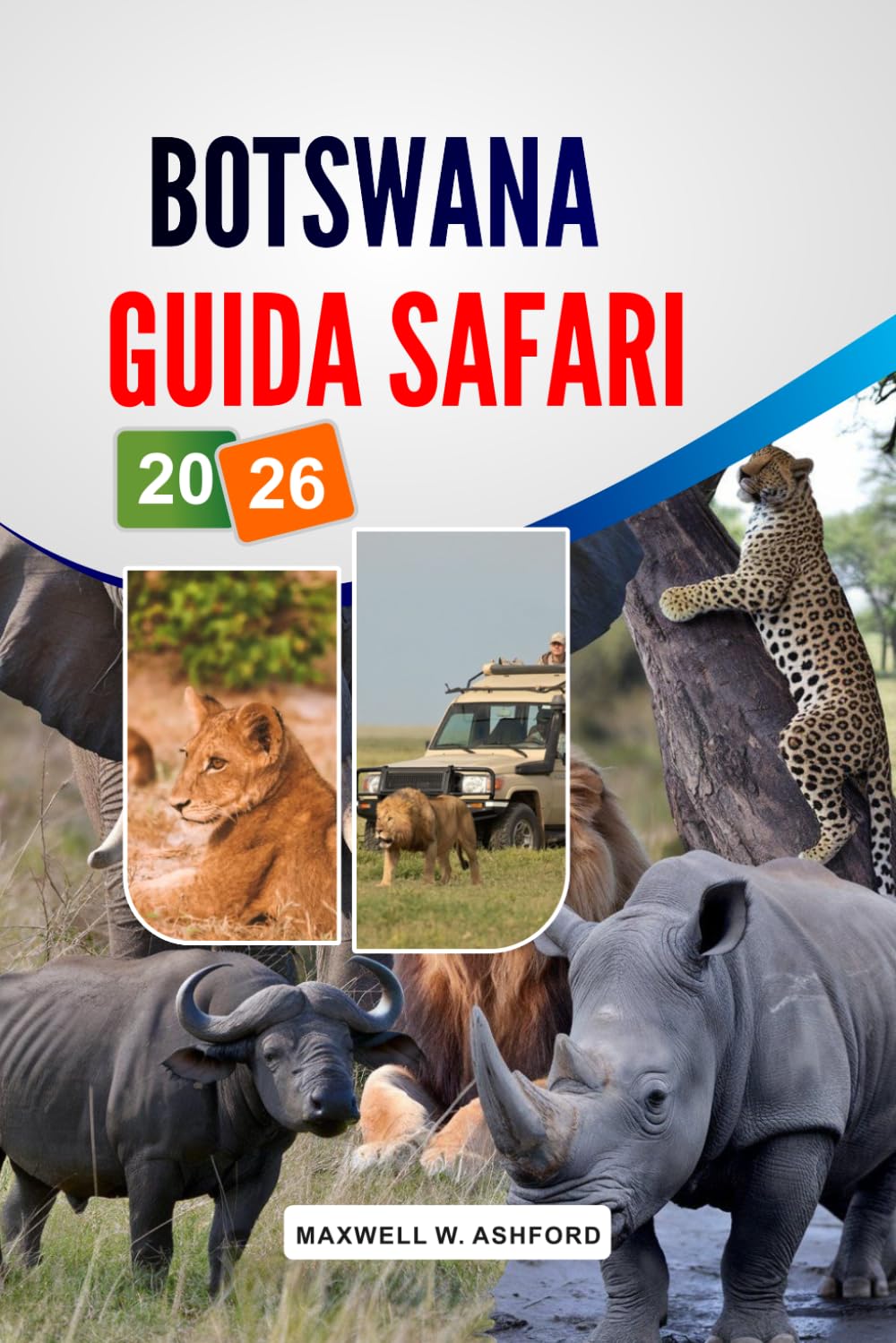 Botswana Guida Safari 2026: Delta dell'Okavango e Parco Nazionale di Chobe, Fauna selvatica dei Big Five, Campi estivi economici, itinerari dettagliati e consigli per la pianificazione del viaggio.