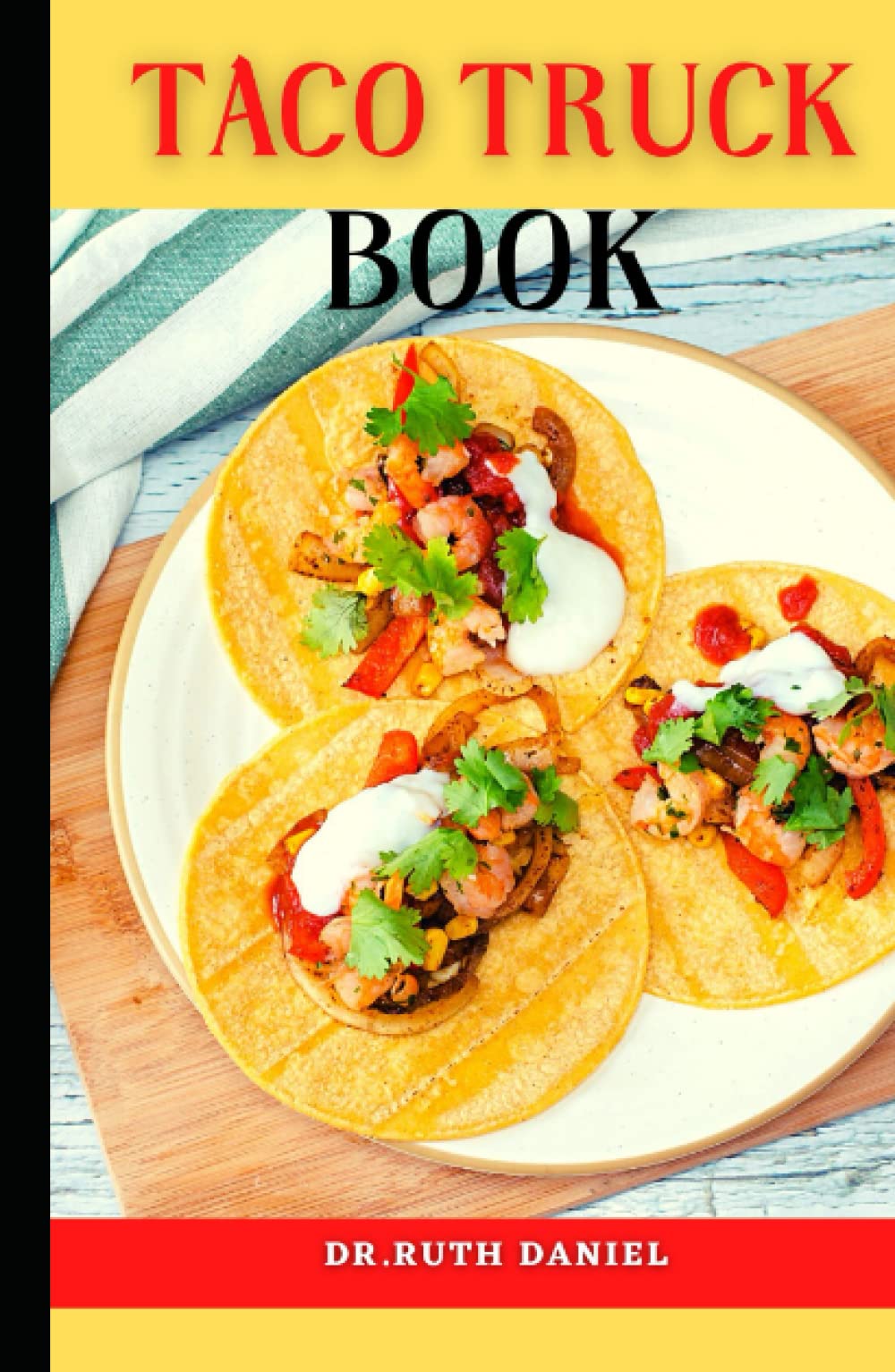 The Taco Truck Book: Discover Several Delicious Taco Recipes That Top the Taco Truck's
