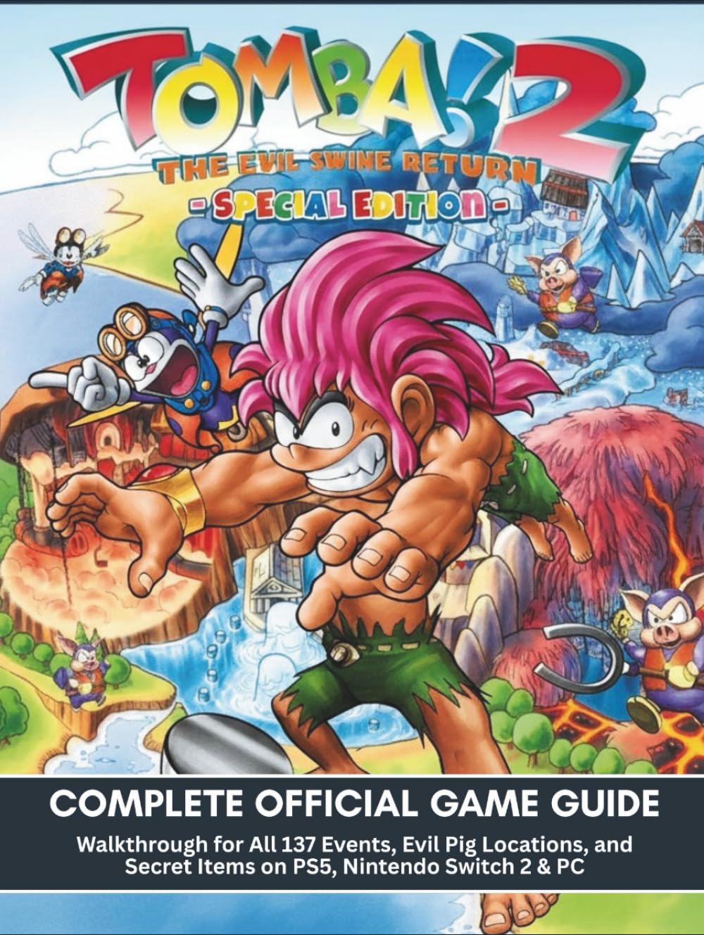 TOMBA! 2 THE EVIL SWINE RETURN SPECIAL EDITION: COMPLETE OFFICIAL GAME GUIDE: Walkthrough for All 137 Events, Evil Pig Locations, and Secret Items on PS5, Nintendo Switch 2 & PC