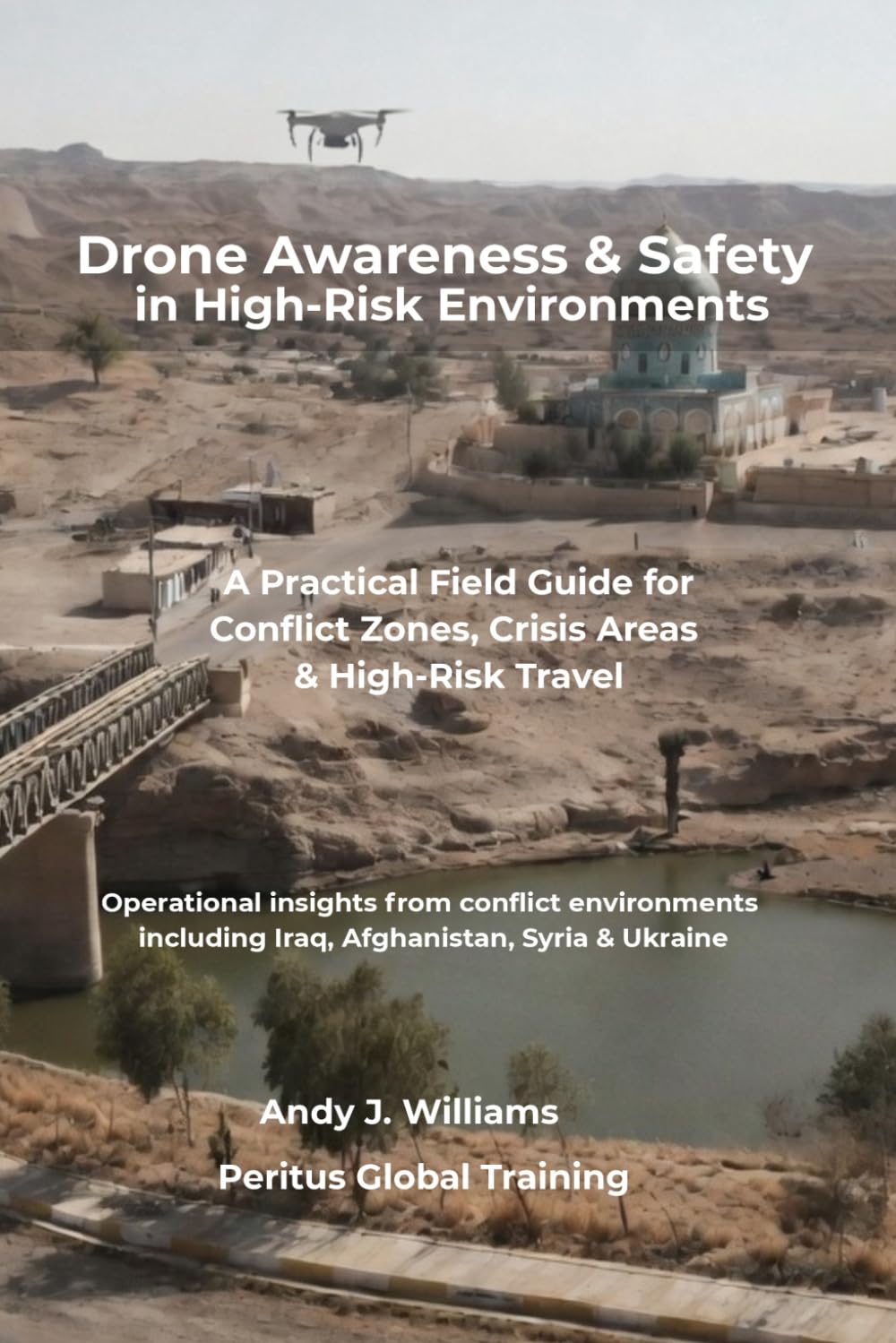 Drone Awareness & Safety in High-Risk Environments: A Practical Field Guide for Conflict Zones, Crisis Areas & High-Risk Travel (Peritus Field Guides)