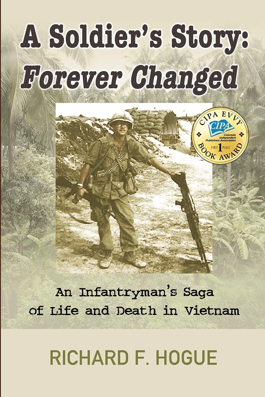 A Soldier's Story: Forever Changed: An Infantryman's Saga of Life and Death in Vietnam