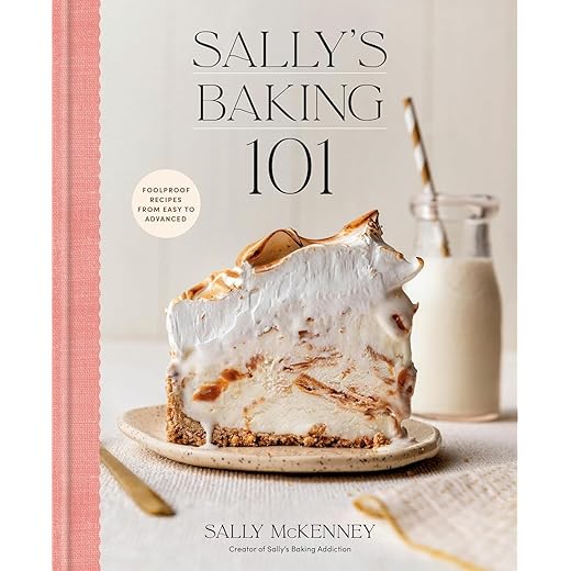 Sally's Baking 101: Foolproof Recipes from Easy to Advanced