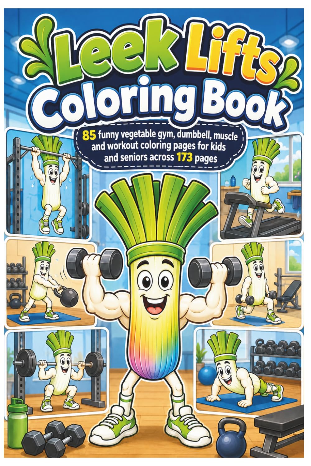 Leek Lifts Coloring Book: 85 funny vegetable gym, dumbbell, muscle and workout coloring pages for kids and seniors across 173 pages