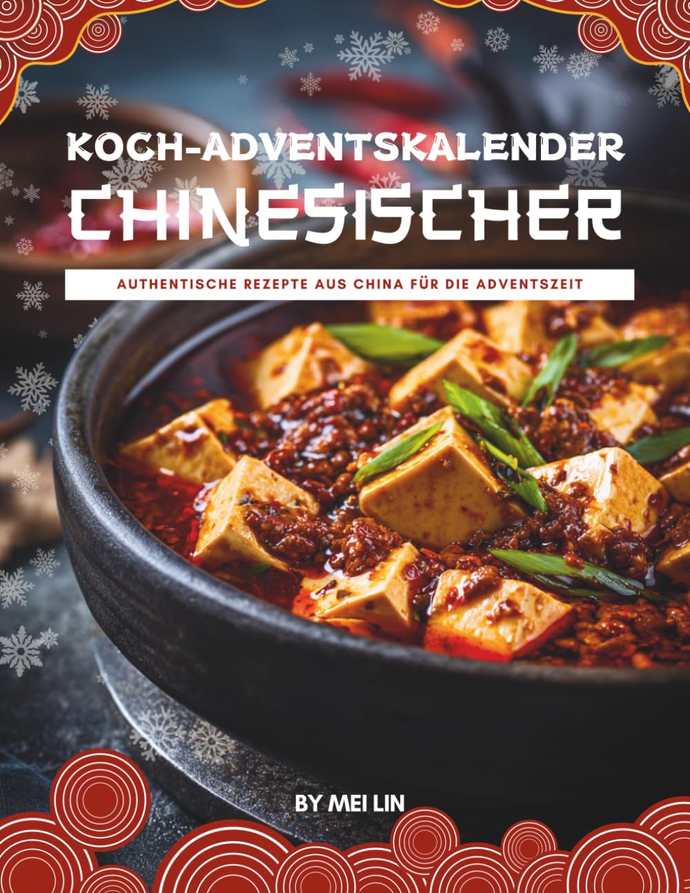 Chinesischer Koch-Adventskalender: Das Adventskalender Kochbuch für authentische Genussmomente – traditionelle chinesische Küche, einfache Rezeptideen ... Wohlfühlgerichte für die Weihnachtszeit