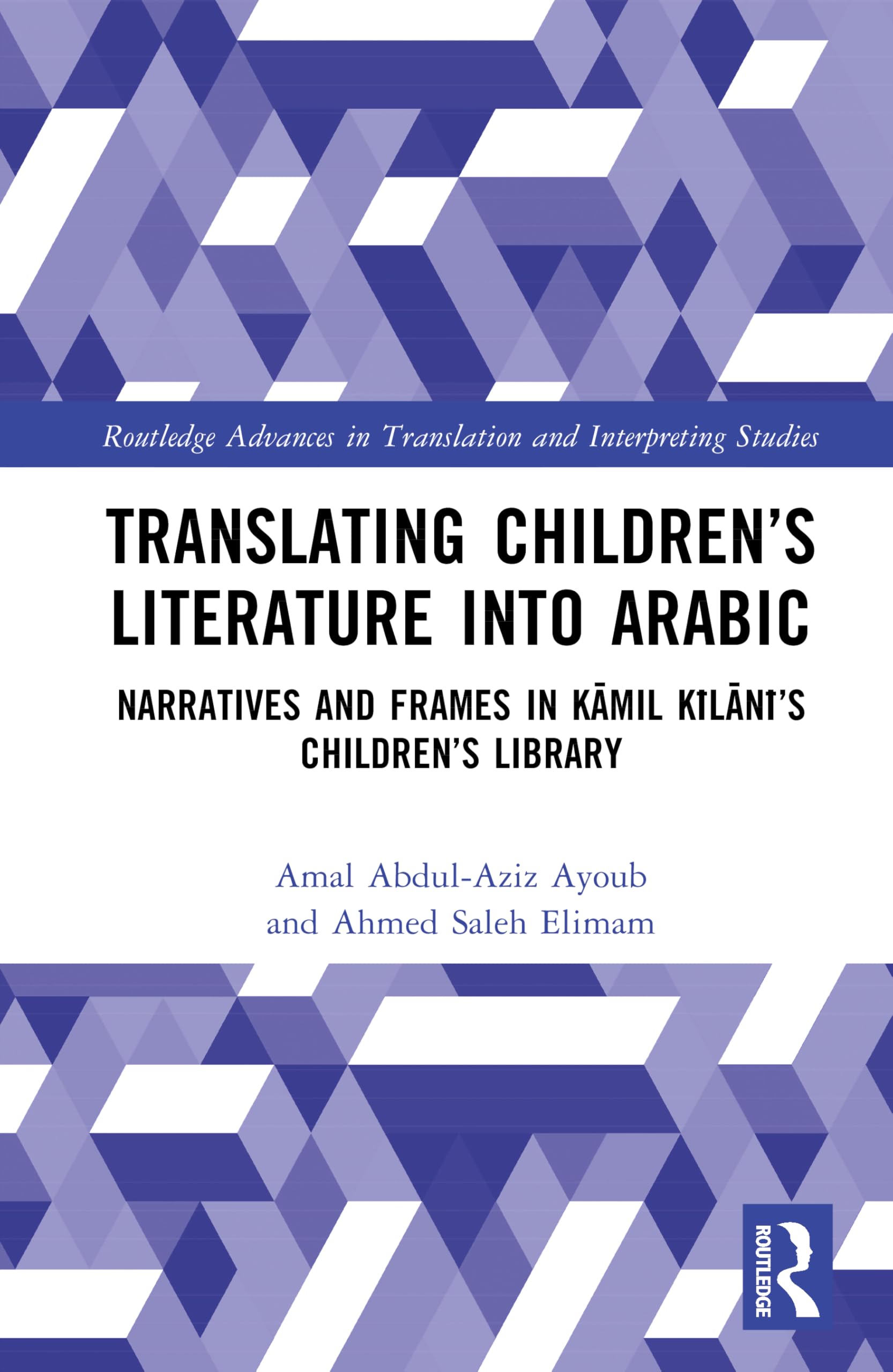 Translating Children’s Literature into Arabic: Narratives and Frames in Kāmil Kīlānī’s Children’s Library (Routledge Advances in Translation and Interpreting Studies)