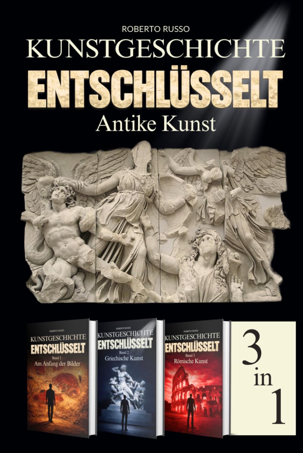 Kunstgeschichte Entschlüsselt. Antike Kunst: Von der prähistorischen Kunst bis Rom: Kunstwerke lesen und verstehen – Illustrierter Kunstbildband – 3 Bücher in einem Band (Kunst Lesen)