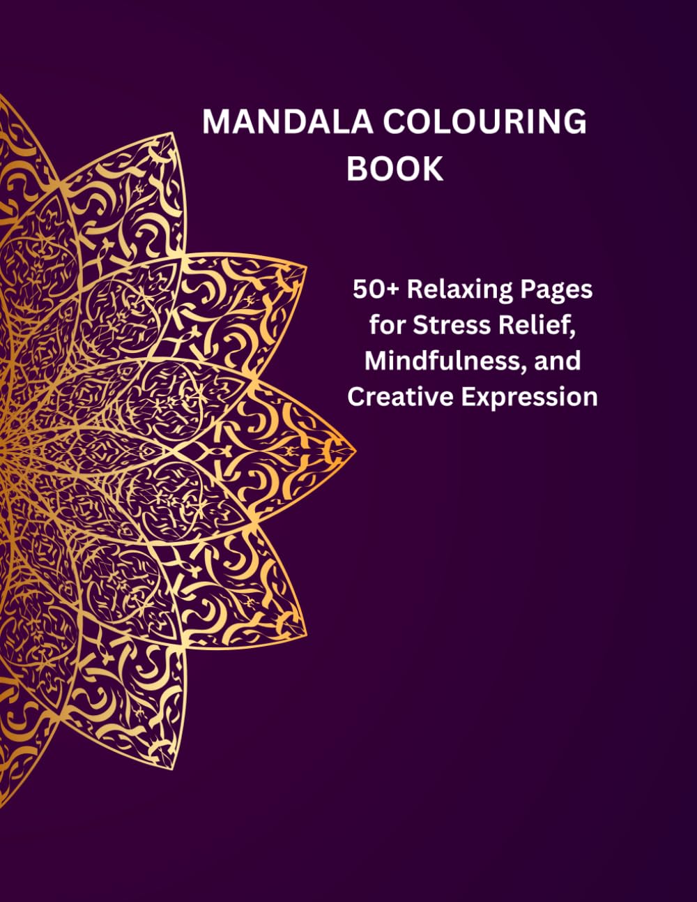 Mandala Colouring Book: 50+ Relaxing Pages for Stress Relief, Mindfulness, and Creative Expression