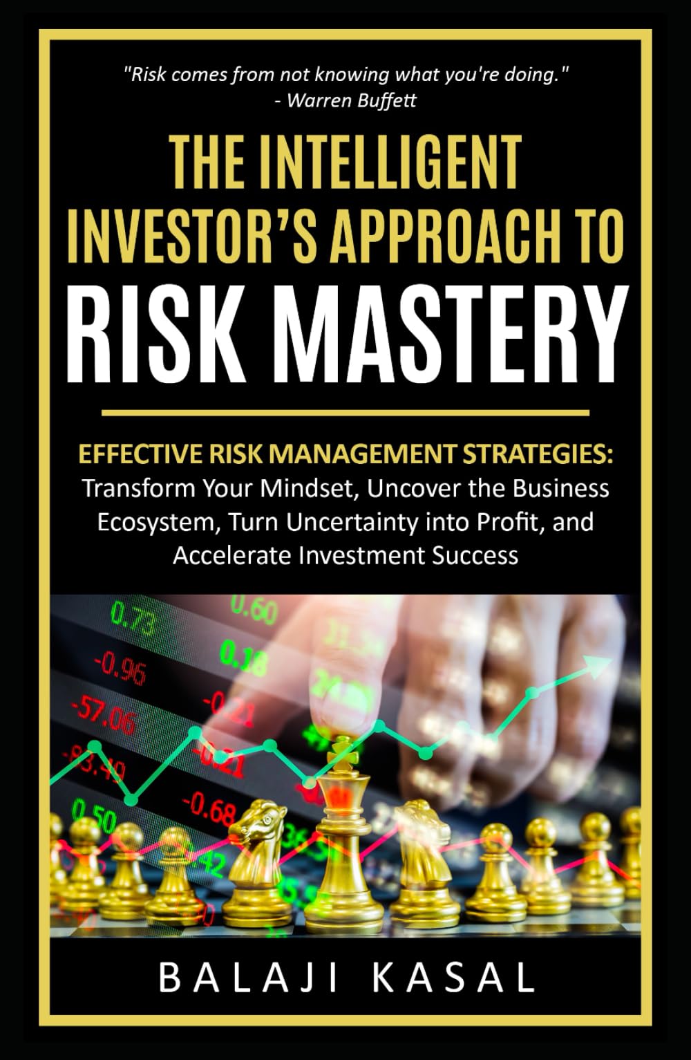 The Intelligent Investor's Approach to Risk Mastery: Effective Risk Management Strategies: Transform Your Mindset, Uncover the Business Ecosystem, Turn Uncertainty into Profit, and Accelerate Success