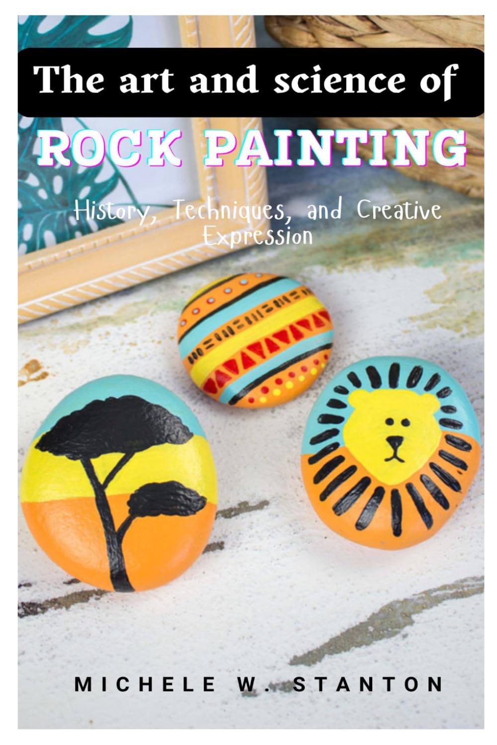 The Art and Science of Rock Painting: History, Techniques, and Creative Expression